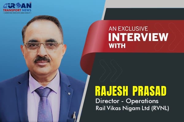 Exclusive interview with Rajesh Prasad, Director-Operations, Rail Vikas Nigam Ltd (RVNL) 