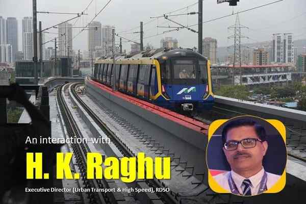 Interview with H K Raghu, Executive Director, Urban Transport, RDSO